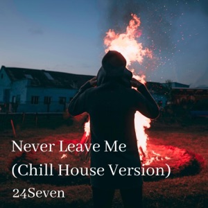 24Seven — Never Leave Me (Chill House Version)