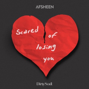 AFSHeeN — Scared Of Losing You