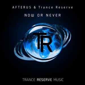 AFTERUS & Trance Reserve — Now or Never