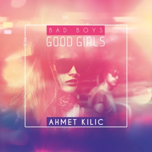 Ahmet Kilic — Bad Boys Good Girls