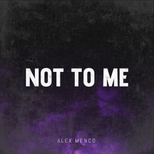 Alex Menco — Not to Me