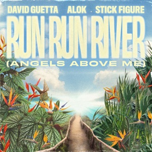 David Guetta, Alok and Stick Figure — Run Run River (Angels Above Me)