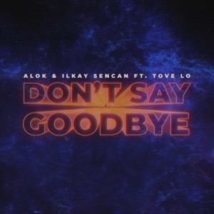 ALOK ft TOVE LO — Don't Say Goodbye