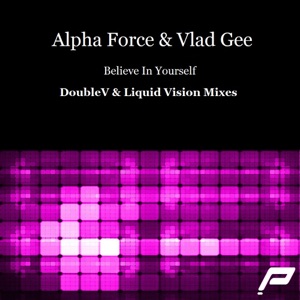 Alpha Force & Vlad Gee — Believe In Yourself (Liquid Vision Respray)