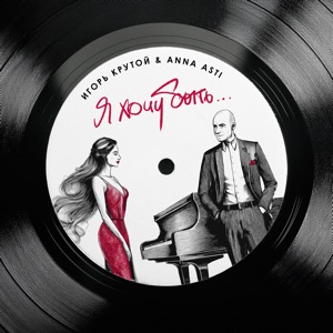 ANNA ASTI;ИГОРЬ КРУТОЙ — Я ХОЧУ БЫТЬ