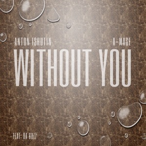 ANTON ISHUTIN/A-MASE — Without You!