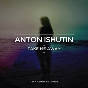 Anton Ishutin — Take Me Away