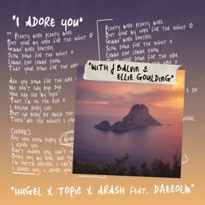 Arash;Daecolm;Ellie Goulding;Hugel;J Balvin;Topic — I Adore You