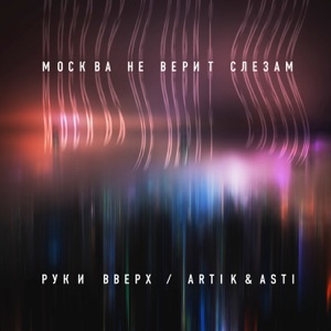 РУКИ ВВЕРХ / ARTIK / ASTI — МОСКВА НЕ ВЕРИТ СЛЕЗАМ