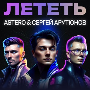 Astero;Сергей Арутюнов — Лететь