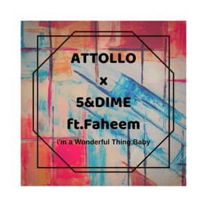 ATTOLLO/5&DIME/FAHEEM — I'm A Wonderful Thing, Baby