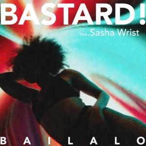BASTARD! ft SASHA WRIST — Bailalo