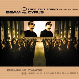 Beam vs. Cyrus — Take This Sound (Out Of My Head) (Radio Remix)