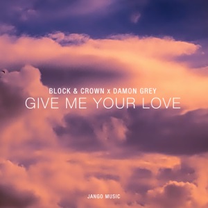 BLOCK/CROWN/DAMON GREY — Give Me Your Love