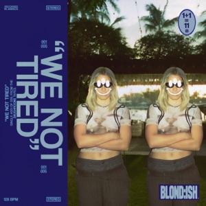 BLOND_ISH — We Not Tired