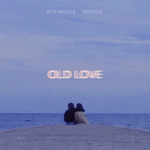 Bob Moses, BROODS — Old Love