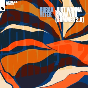 BURAK YETER — JUST WANNA KNOW YOU (SUMMER 2.0) (2021)