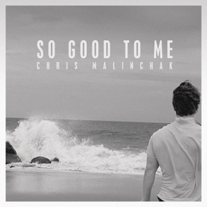 Chris Malinchak — So Good To Me