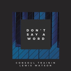 Consoul Trainin feat. Lewis Watson — Don't Say A Word