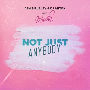Denis Rublev & DJ Anton feat. Mischa — Not Just Anybody (Extended Mix)