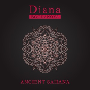 Diana Bogdanova — Ancient Sahana