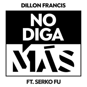 DILLON FRANCIS/SERKO FU — No Diga Mas