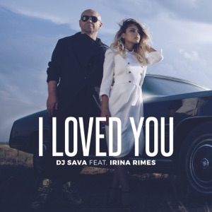 DJ Sava;Irina Rimes — I Loved You