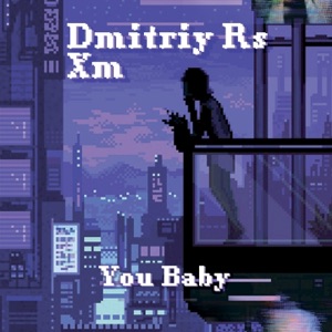 Dmitriy Rs & XM — You Baby