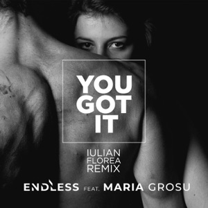 Endless; Maria Grosu — You Got It (Iulian Florea Remix)