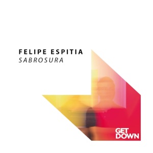 FELIPE ESPITIA — Sabrosura Get Down