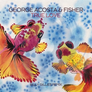 George Acosta, Fisher — True Love (Billy Gillies Remix)