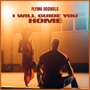 Flying Decibels — I Will Guide You Home