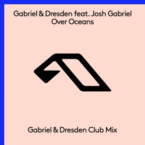 Gabriel & Dresden — Over Oceans (feat Josh Gabriel - Gabriel & Dresden Club mix)