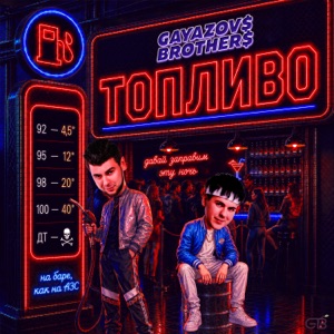 GAYAZOVS BROTHERS — ТОПЛИВО