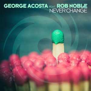 George Acosta feat. Rob Noble — Never Change - 0:00