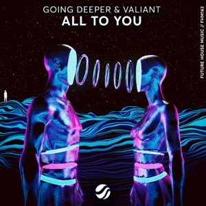 Going Deeper & Valiant — All To You - 0:00