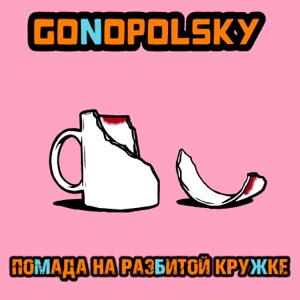 GONOPOLSKY — ПОМАДА НА РАЗБИТОЙ КРУЖКЕ (2026)