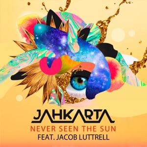 JAHKARTA ft JACOB LUTTRELL — Never Seen The Sun