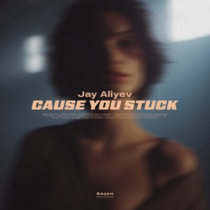 Jay Aliyev — Cause You Stuck