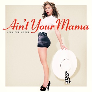 Jennifer Lopez — Ain't Your Mama