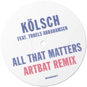 Kolsch Feat. Troels Abrahamsen — All That Matters (ARTBAT Remix)