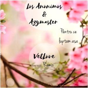 Los Anonimos & Azymaster — Pentru Ce Luptam Asa (VetLove Remix)