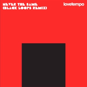 LOVETEMPO — Never the Same (Black Loops 4am Mix)