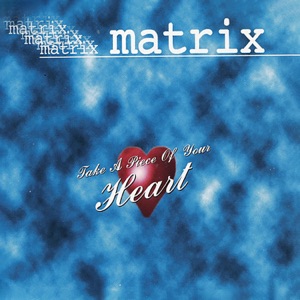 Matrix — Take A Piece Of Your Heart
