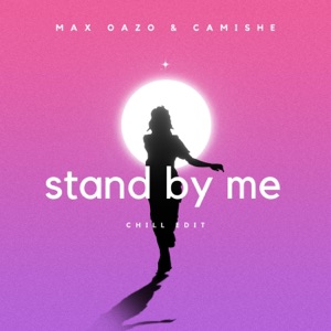 Max Oazo & Camishe — Stand By Me (Chill Edit)