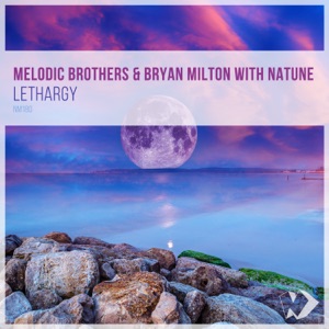 Melodic Brothers feat. Natune & Bryan Milton — Lethargy (Original Mix)