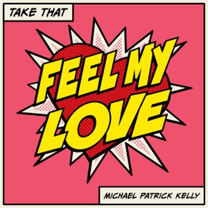 Michael Patrick Kelly;Take That — Feel My Love