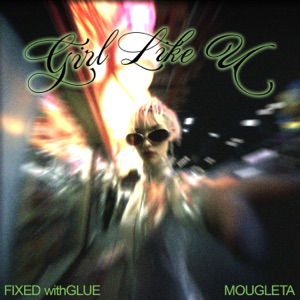 FIXED WITHGLUE, MOUGLETA — GIRL LIKE U (2023)