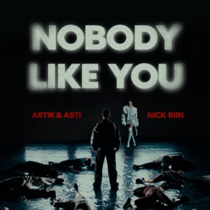 ARTIK & ASTI, NICK RIIN — NOBODY LIKE YOU (2024)