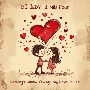 DJ JEDY, NIKI FOUR — NOTHING'S GONNA CHANGE MY LOVE FOR YOU (2024)